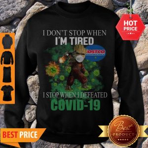 Beautiful Baby Groot Costco Wholesale I Don’t Stop When I’m Tired I Stop When I Defeated Covid-19 Sweatshirt