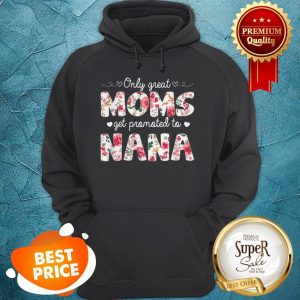 Beautiful Mothers Day Great Moms Get Promoted To Nana Hoodie