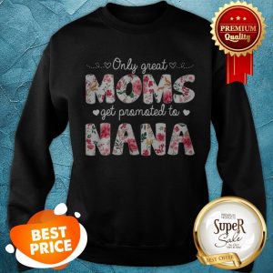 Beautiful Mothers Day Great Moms Get Promoted To Nana Sweatshirt