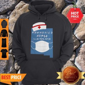 Beautiful New Mexico Nurse I’ll Be There For You Coronavirus Hoodie