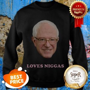 Bernie Sanders Loves Niggas Sweatshirt
