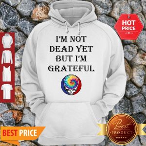 Cute Grateful Dead Logo I’m Not Dead Yet But I’m Grateful Hoodie