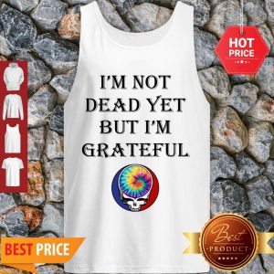 Cute Grateful Dead Logo I’m Not Dead Yet But I’m Grateful Tank Top