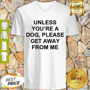 Cute Unless You’re A Dog Please Get Away From Me V-neck
