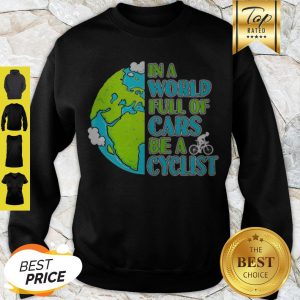 Good In A World Full Of Cars Be A Cyclist Earth Day Sweatshirt