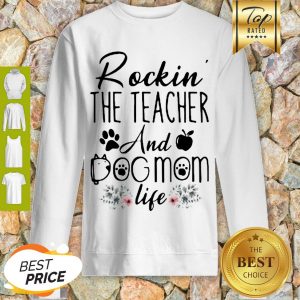 Good Rockin’ The Teacher And Dog Mom Life Flower Sweatshirt