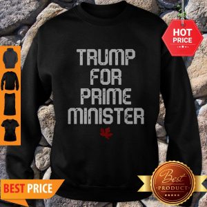 Good Trump For Prime Minister Canada Sweatshirt