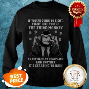 If You’re Going To Fight Like You’re The Third Monkey On Noah’s Ark Sweatshirt