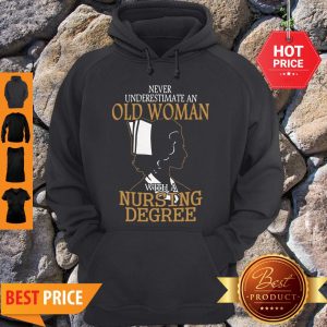 Never Underestimate An Old Woman With A Nursing Degree Hoodie