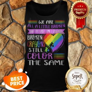 Nice Broken Crayons Still Color The Same Autism Mom Gift Tank Top