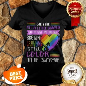 Nice Broken Crayons Still Color The Same Autism Mom Gift V-neck