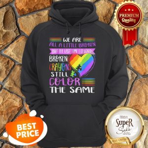 Nice Broken Crayons Still Color The Same Autism Mom Gift Hoodie
