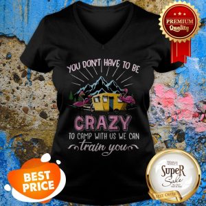 Nice Camping Flamingos You Don’t Have To Be Crazy Train You V-neck