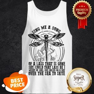 Nice Dragonfly Sing Me A Song Of A Lass That Is Gone Say Could That Lass Tank Top