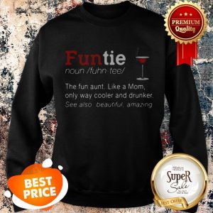 Nice Funtie Definite The Fun Aunt Like A Mom Only Way Cooler And Drunker Sweatshirt