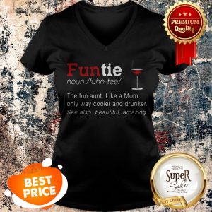 Nice Funtie Definite The Fun Aunt Like A Mom Only Way Cooler And Drunker V-neck