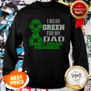 Nice I Wear Green For My Dad Kidney Disease Awareness Sweatshirt