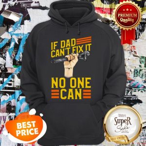 Nice If Dad Can’t Fix It No One Can Fathers Day Hoodie
