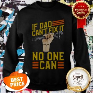 Nice If Dad Can’t Fix It No One Can Fathers Day Sweatshirt