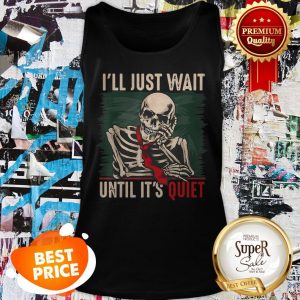 Nice I’ll Just Wait Until It’s Quiet Teachers Skeleton Tank Top