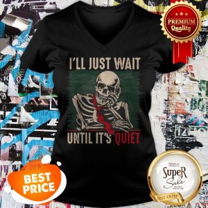Nice I’ll Just Wait Until It’s Quiet Teachers Skeleton V-neck