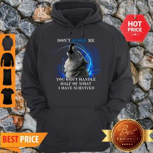 Nice Wolf Don’t Judge Me You Can’t Handle Half Of What I Have Survived Hoodie
