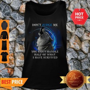 Nice Wolf Don’t Judge Me You Can’t Handle Half Of What I Have Survived Tank Top