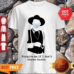 Official Forgive Me If I Don’t Shake Hands Coronavirus Shirt