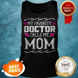 Official My Favorite Doctor Calls Me Mom Funny Medical Mothers Day Tank Top