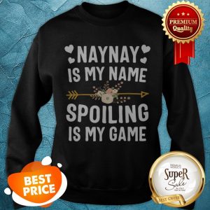 Official Naynay Is My Name Spoiling Is My Game Mothers Day Sweatshirt