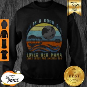 Official She’s A Good Girl Loves Her Mama Jesus & America Too Sweatshirt