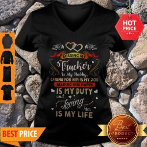 Perfect Missing My Trucker Is Hobby Caring For Him Is My Job Making Him Happy V-neck
