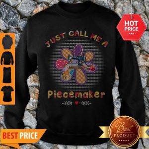 Perfect Quilting Just Call Me A Piecemaker Sweatshirt
