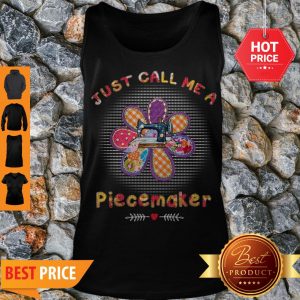 Perfect Quilting Just Call Me A Piecemaker Tank Top