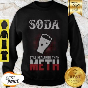 Perfect Soda Still Healthier Than Meth Sweatshirt
