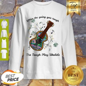 Perfect When The Going Gets Tough The Tough Play Ukulele Soprano Sweatshirt