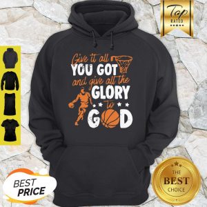 Premium Give It All You Got And Give All The Glory To God Hoodie