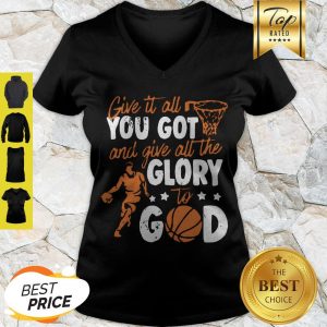 Premium Give It All You Got And Give All The Glory To God V-neck