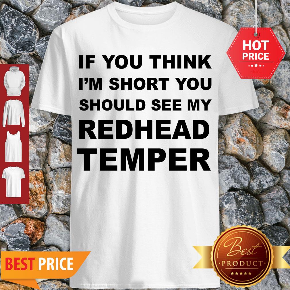 Pretty If You Think I’m Short You Should See My Redhead Temper Shirt Pretty If You Think I’m Short You Should See My Redhead Temper Shirt