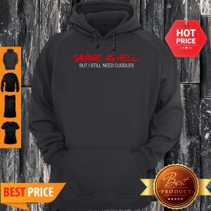 Pretty Savage As Hell But I Still Need Cuddles Hoodie