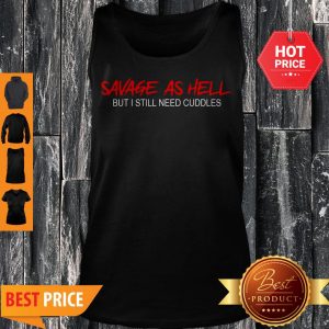 Pretty Savage As Hell But I Still Need Cuddles Tank Top