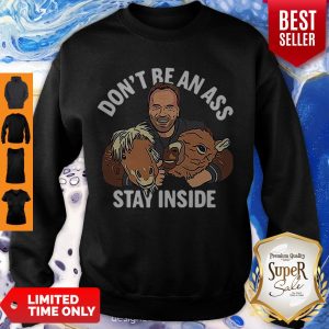 Awesome Arnold Schwarzenegger Don’t Be An Ass Stay Inside Sweatshirt