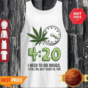 Cute Cannabis Weed 420 I Need To Do Drugs I Still Do But I Used To Too Tank Top