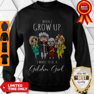 Cute Hot When I Grow Up I Want To Be A Golden Girl Sweatshirt