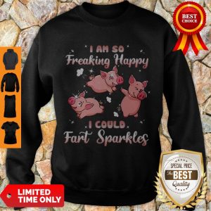Cute Pig Pink I Am So Freaking Happy I Could Fart Sparkles Sweatshirt