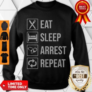 Funny Police Officer T-shirt Eat Sleep Arrest Repeat Tee Sweatshirt