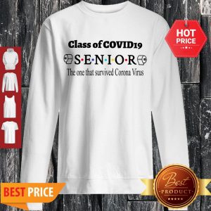 Good Class Of Covid 19 Senior The One That Survived Coronavirus Sweatshirt