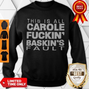 Good Hot This Is All Carole Fuckin’ Baskin’s Fault Sweatshirt