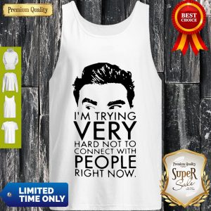 Good Schitt’s Creek David I’m Trying Very Hard Not To Connect With People Tank Top
