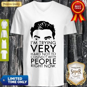 Good Schitt’s Creek David I’m Trying Very Hard Not To Connect With People V-neck
